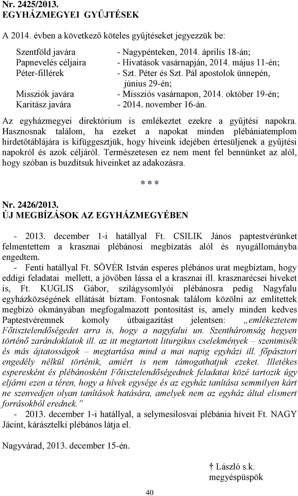 április 18-án; - Hivatások vasárnapján, 2014. május 11-én; - Szt. Péter és Szt. Pál apostolok ünnepén, június 29-én; - Missziós vasárnapon, 2014. október 19-én; - 2014. november 16-án.