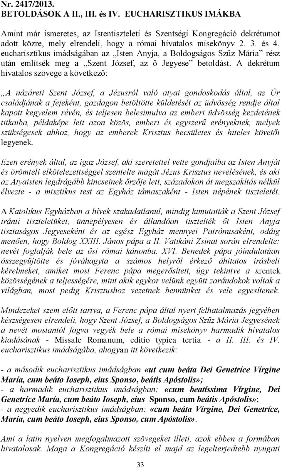 eucharisztikus imádságában az Isten Anyja, a Boldogságos Szűz Mária rész után említsék meg a Szent József, az ő Jegyese betoldást.