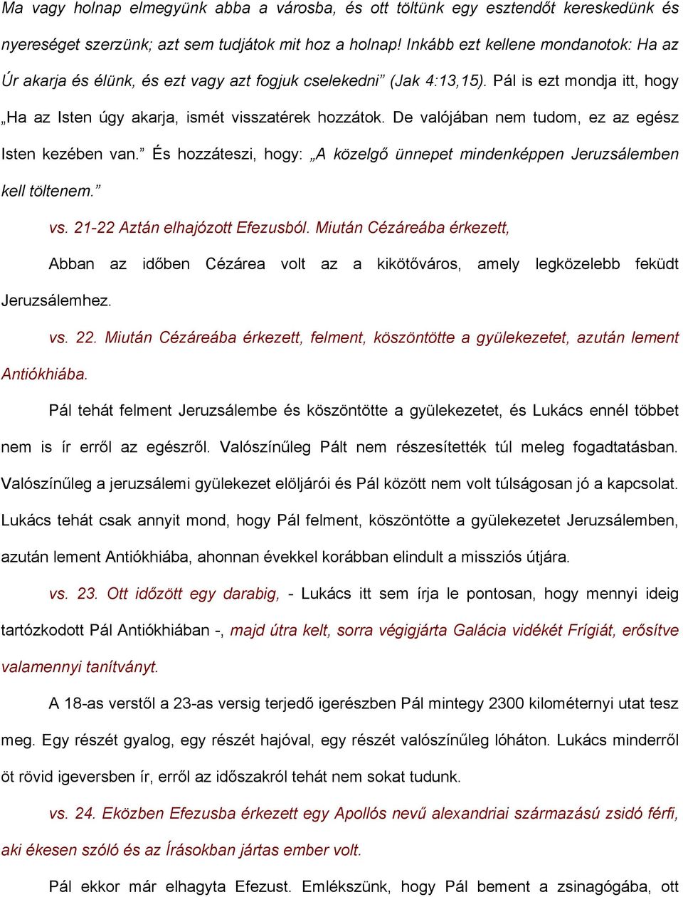 De valójában nem tudom, ez az egész Isten kezében van. És hozzáteszi, hogy: A közelgő ünnepet mindenképpen Jeruzsálemben kell töltenem. vs. 21-22 Aztán elhajózott Efezusból.