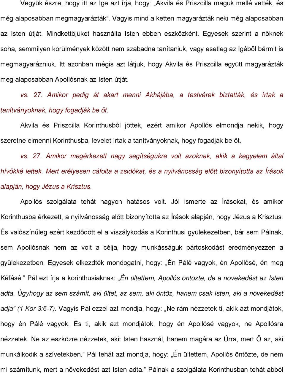 Itt azonban mégis azt látjuk, hogy Akvila és Priszcilla együtt magyarázták meg alaposabban Apollósnak az Isten útját. vs. 27.