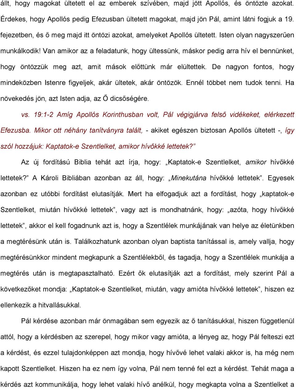 Van amikor az a feladatunk, hogy ültessünk, máskor pedig arra hív el bennünket, hogy öntözzük meg azt, amit mások előttünk már elültettek.