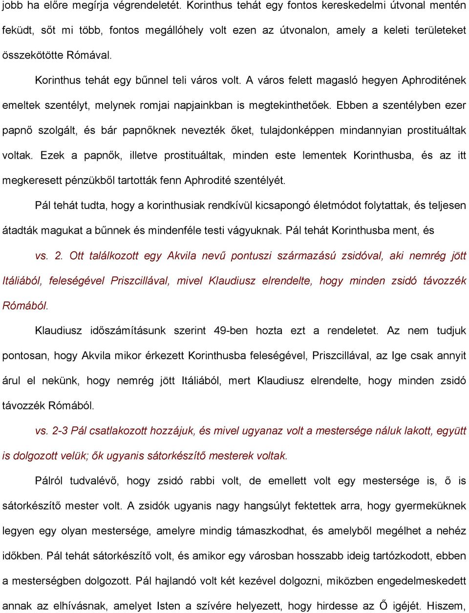 Korinthus tehát egy bűnnel teli város volt. A város felett magasló hegyen Aphroditének emeltek szentélyt, melynek romjai napjainkban is megtekinthetőek.