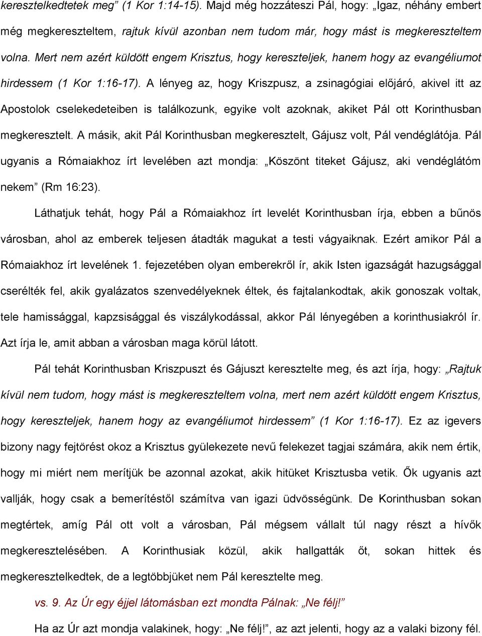 A lényeg az, hogy Kriszpusz, a zsinagógiai előjáró, akivel itt az Apostolok cselekedeteiben is találkozunk, egyike volt azoknak, akiket Pál ott Korinthusban megkeresztelt.