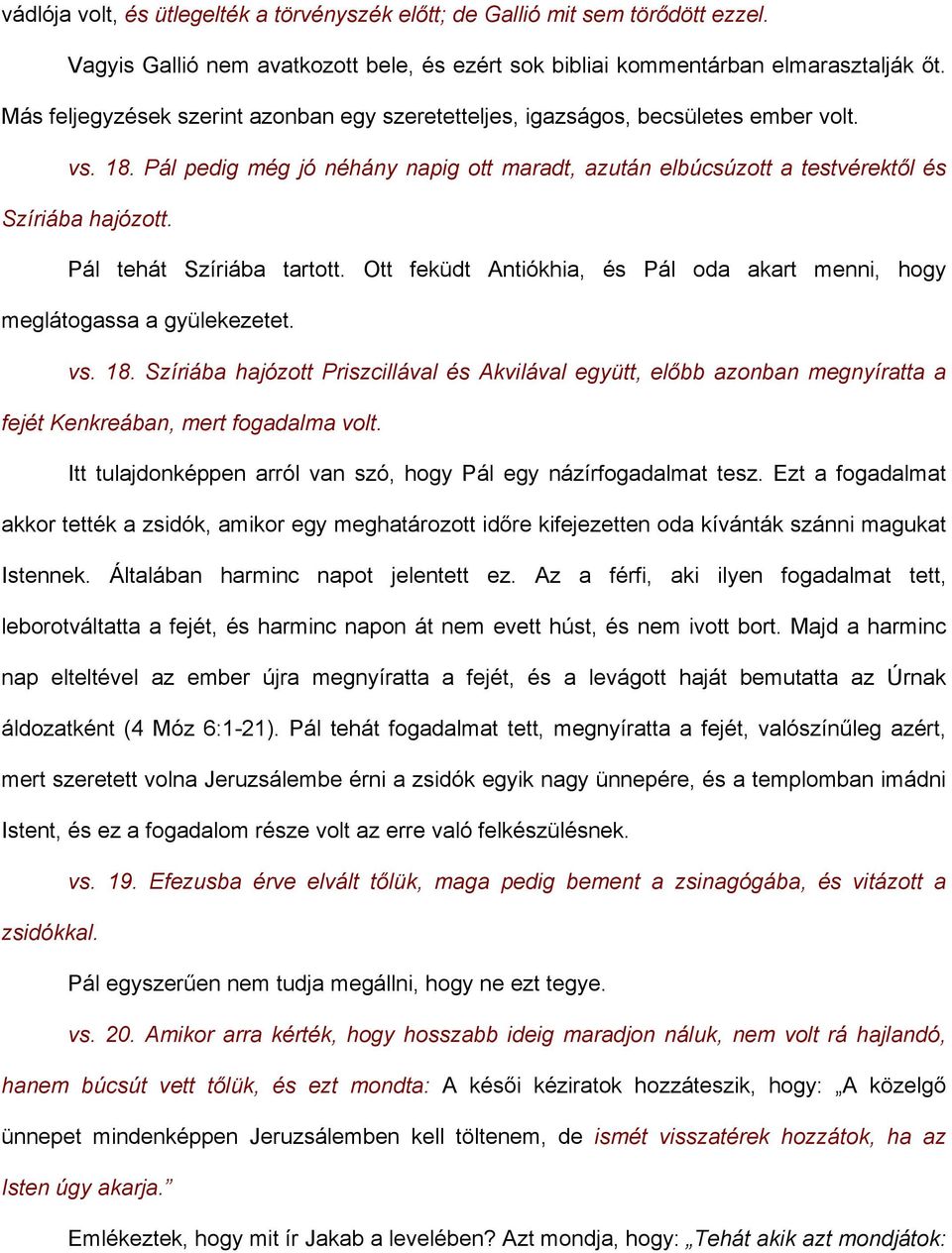 Pál tehát Szíriába tartott. Ott feküdt Antiókhia, és Pál oda akart menni, hogy meglátogassa a gyülekezetet. vs. 18.