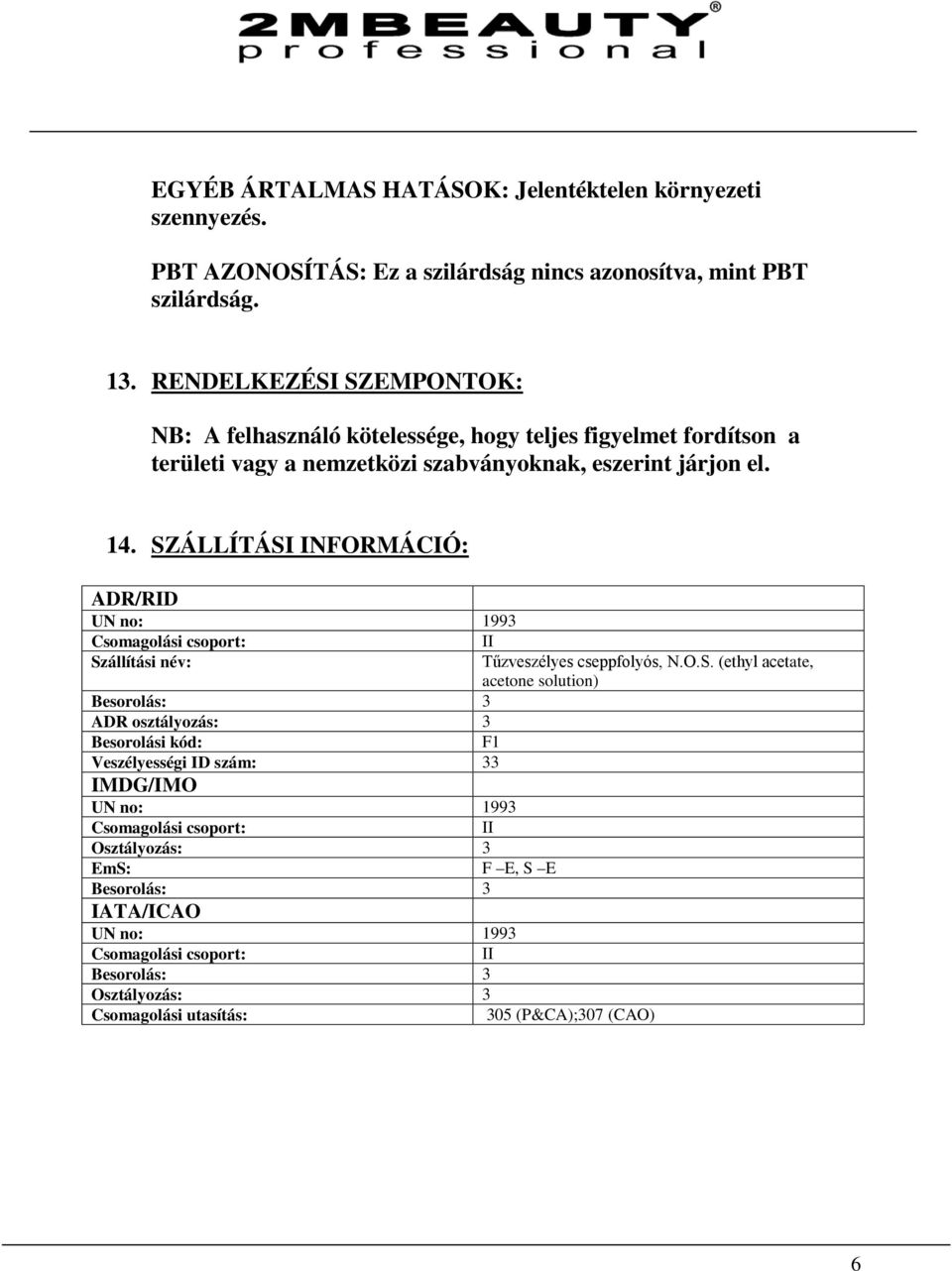 SZÁLLÍTÁSI INFORMÁCIÓ: ADR/RID UN no: 1993 Csomagolási csoport: II Szállítási név: Tűzveszélyes cseppfolyós, N.O.S. (ethyl acetate, acetone solution) Besorolás: 3 ADR osztályozás: