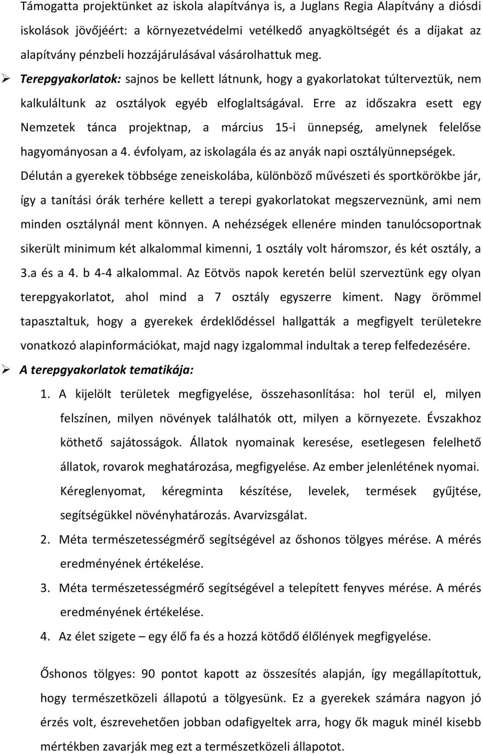 Erre az időszakra esett egy Nemzetek tánca projektnap, a március 15-i ünnepség, amelynek felelőse hagyományosan a 4. évfolyam, az iskolagála és az anyák napi osztályünnepségek.