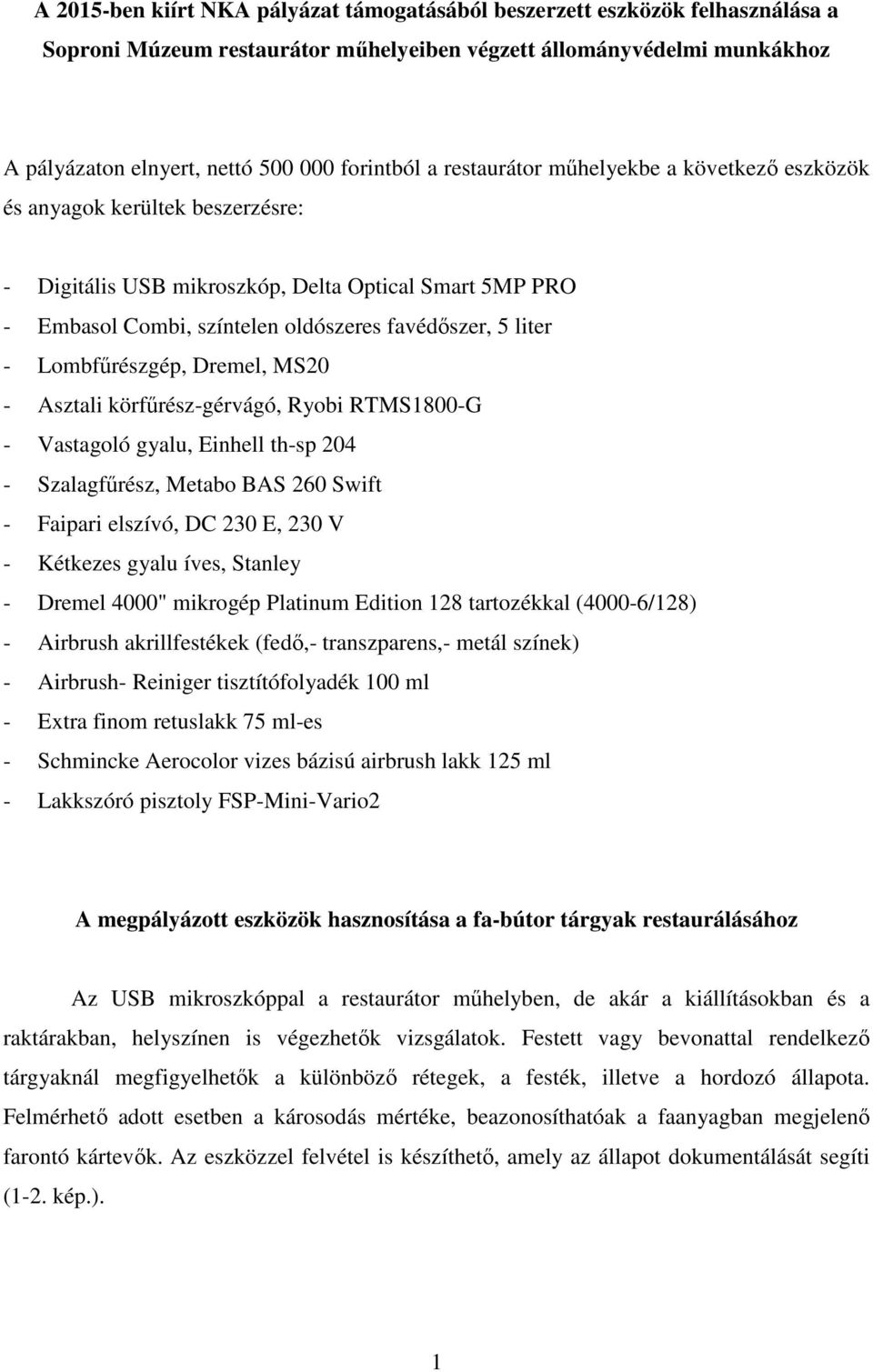 Lombfűrészgép, Dremel, MS20 - Asztali körfűrész-gérvágó, Ryobi RTMS1800-G - Vastagoló gyalu, Einhell th-sp 204 - Szalagfűrész, Metabo BAS 260 Swift - Faipari elszívó, DC 230 E, 230 V - Kétkezes gyalu