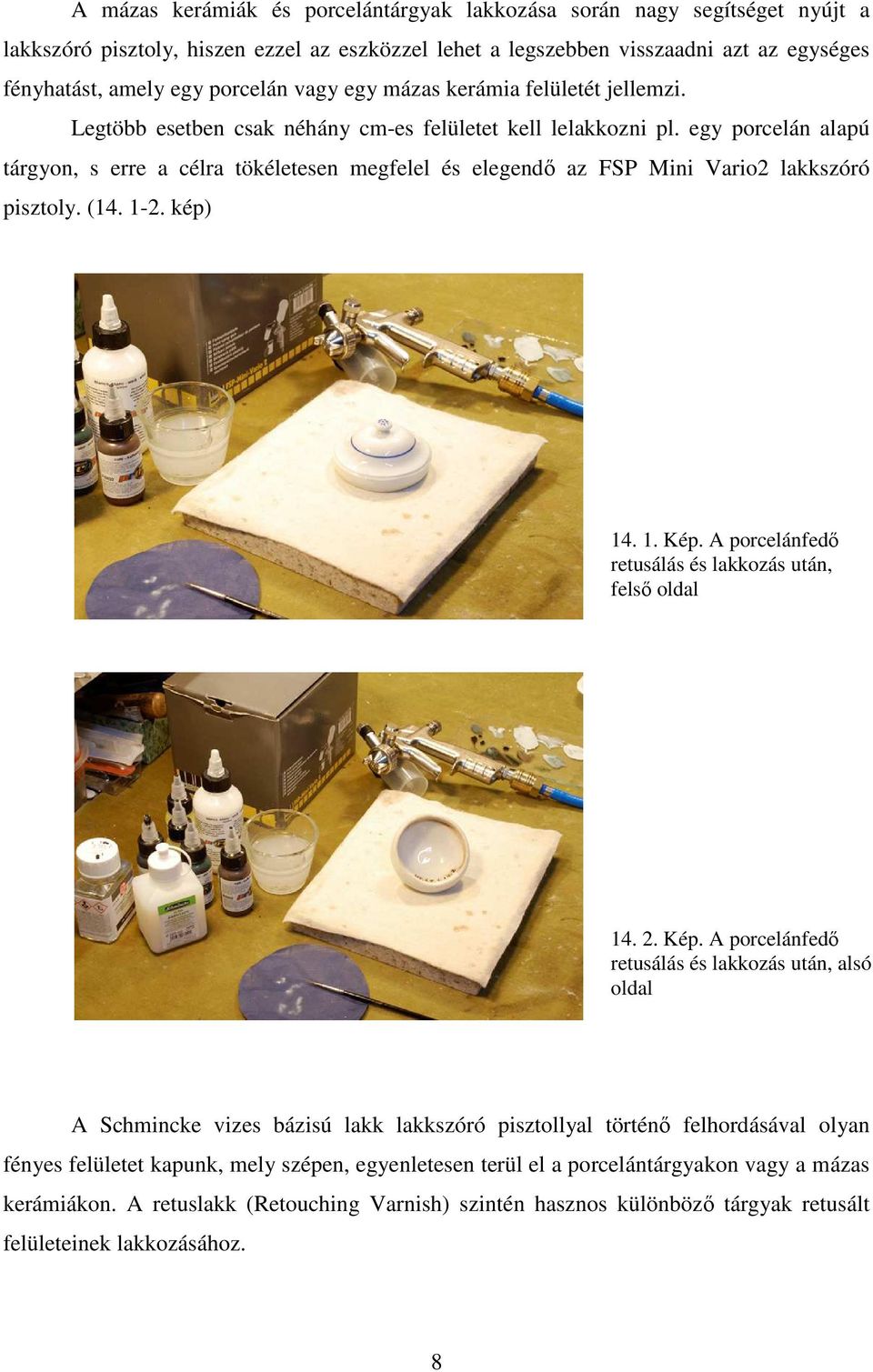 egy porcelán alapú tárgyon, s erre a célra tökéletesen megfelel és elegendő az FSP Mini Vario2 lakkszóró pisztoly. (14. 1-2. kép) 14. 1. Kép. A porcelánfedő retusálás és lakkozás után, felső oldal 14.