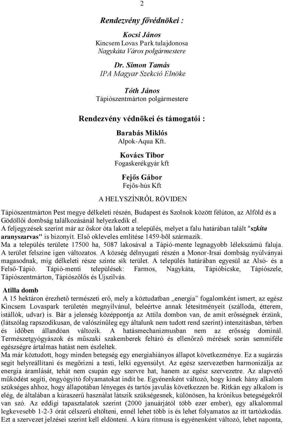 Kovács Tibor Fogaskerékgyár kft Fejős Gábor Fejős-hús Kft A HELYSZÍNRŐL RÖVIDEN Tápiószentmárton Pest megye délkeleti részén, Budapest és Szolnok között félúton, az Alföld és a Gödöllői dombság