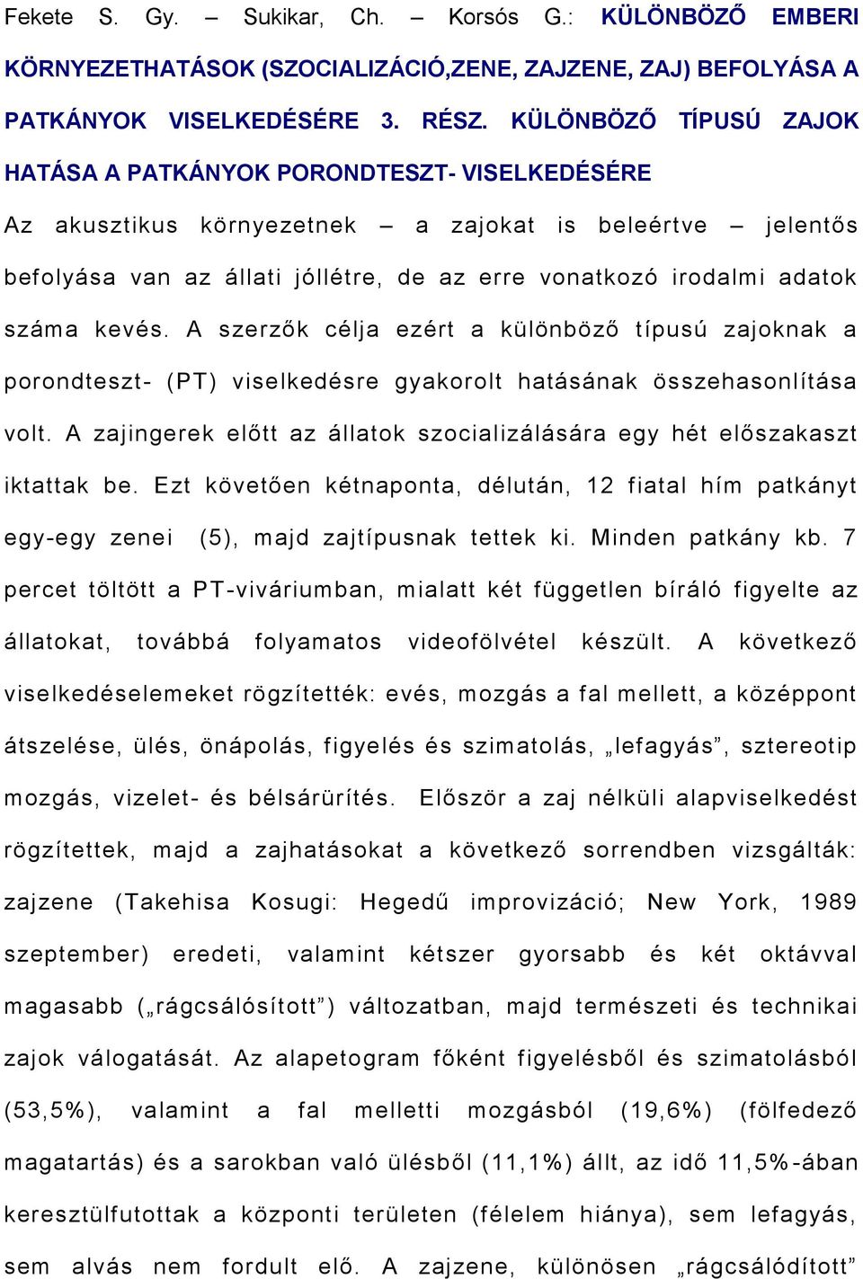 száma kevés. A szerzők célja ezért a különböző típusú zajoknak a porondteszt- (PT) viselkedésre gyakorolt hatásának összehasonlítása volt.