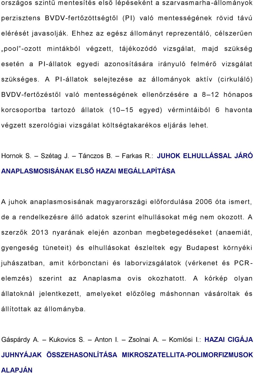 A PI-állatok selejtezése az állományok aktív (cirkuláló) BVDV-fertőzéstől való mentességének ellenőrzésére a 8 12 hónapos korcsoportba tartozó állatok (10 15 egyed) vérmintáiból 6 havonta végzett