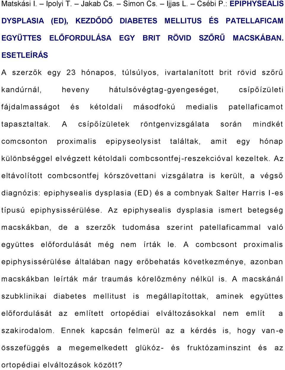 tapasztaltak. A csípőízületek röntgenvizsgálata során mindkét comcsonton proximalis epipyseolysist találtak, amit egy hónap különbséggel elvégzett kétoldali combcsontfej -reszekcióval kezeltek.