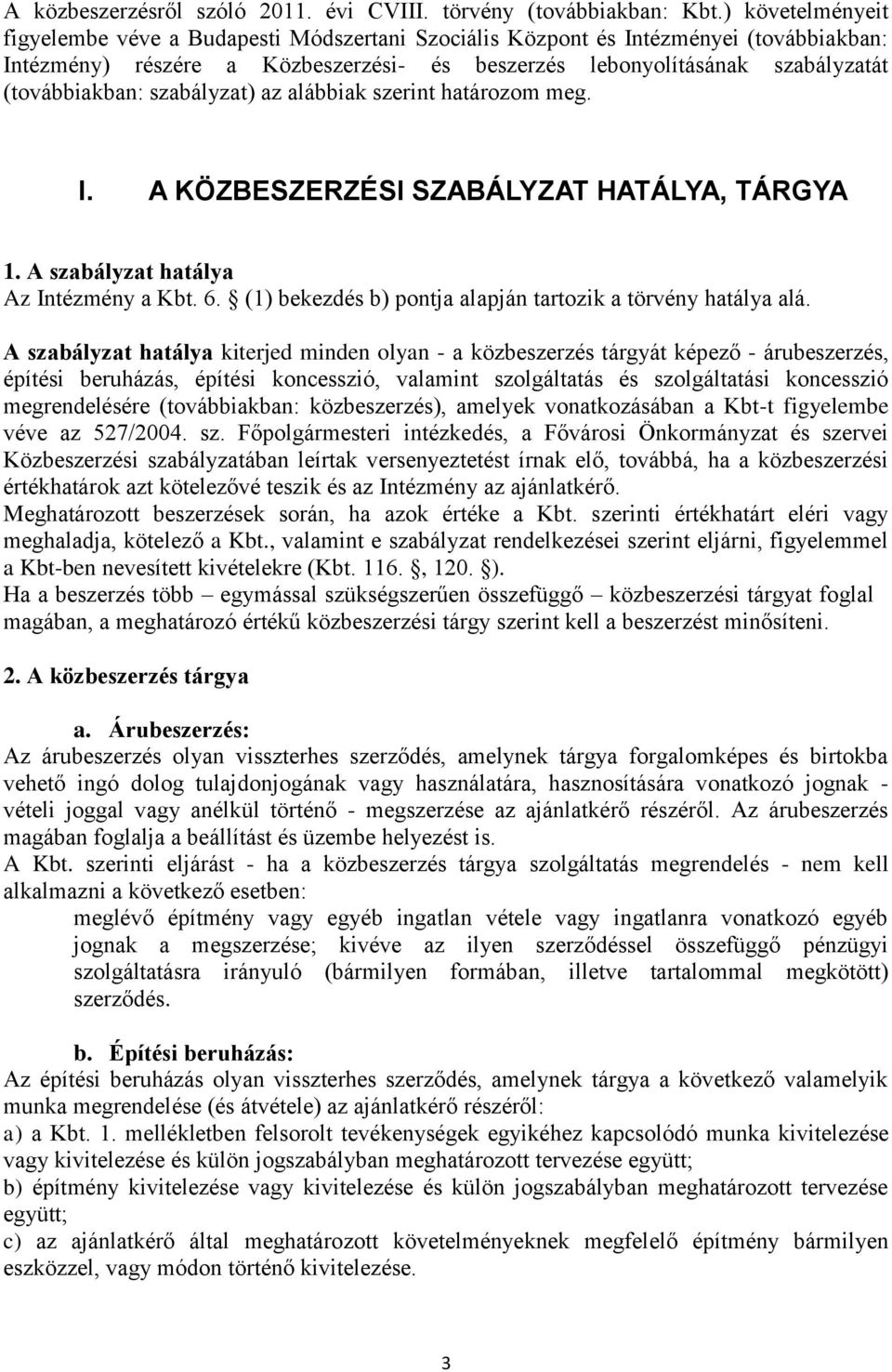 szabályzat) az alábbiak szerint határozom meg. I. A KÖZBESZERZÉSI SZABÁLYZAT HATÁLYA, TÁRGYA 1. A szabályzat hatálya Az Intézmény a Kbt. 6.