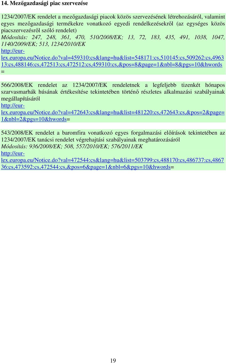 ítás: 247, 248, 361, 470, 510/2008/EK; 13, 72, 183, 435, 491, 1038, 1047, 1140/2009/EK; 513, 1234/2010/EK http://eurlex.europa.eu/notice.do?