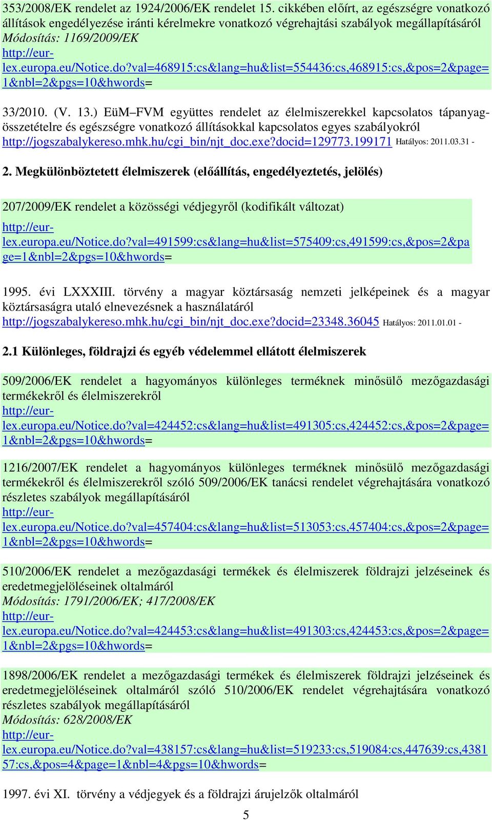 ítás: 1169/2009/EK http://eurlex.europa.eu/notice.do?val=468915:cs&lang=hu&list=554436:cs,468915:cs,&pos=2&page= 33/2010. (V. 13.