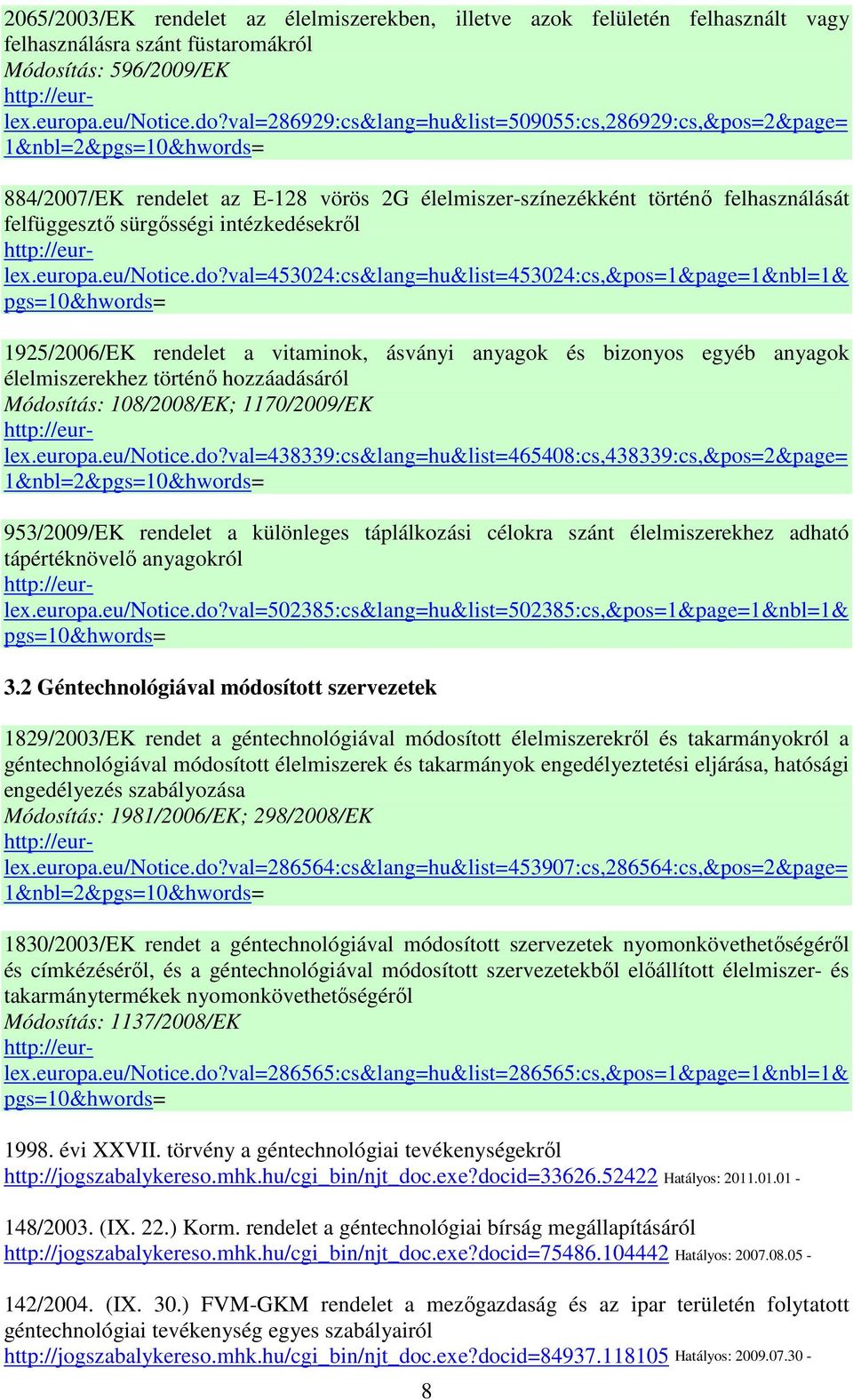 val=286929:cs&lang=hu&list=509055:cs,286929:cs,&pos=2&page= 884/2007/EK rendelet az E-128 vörös 2G élelmiszer-színezékként történı felhasználását felfüggesztı sürgısségi intézkedésekrıl http://eurlex.