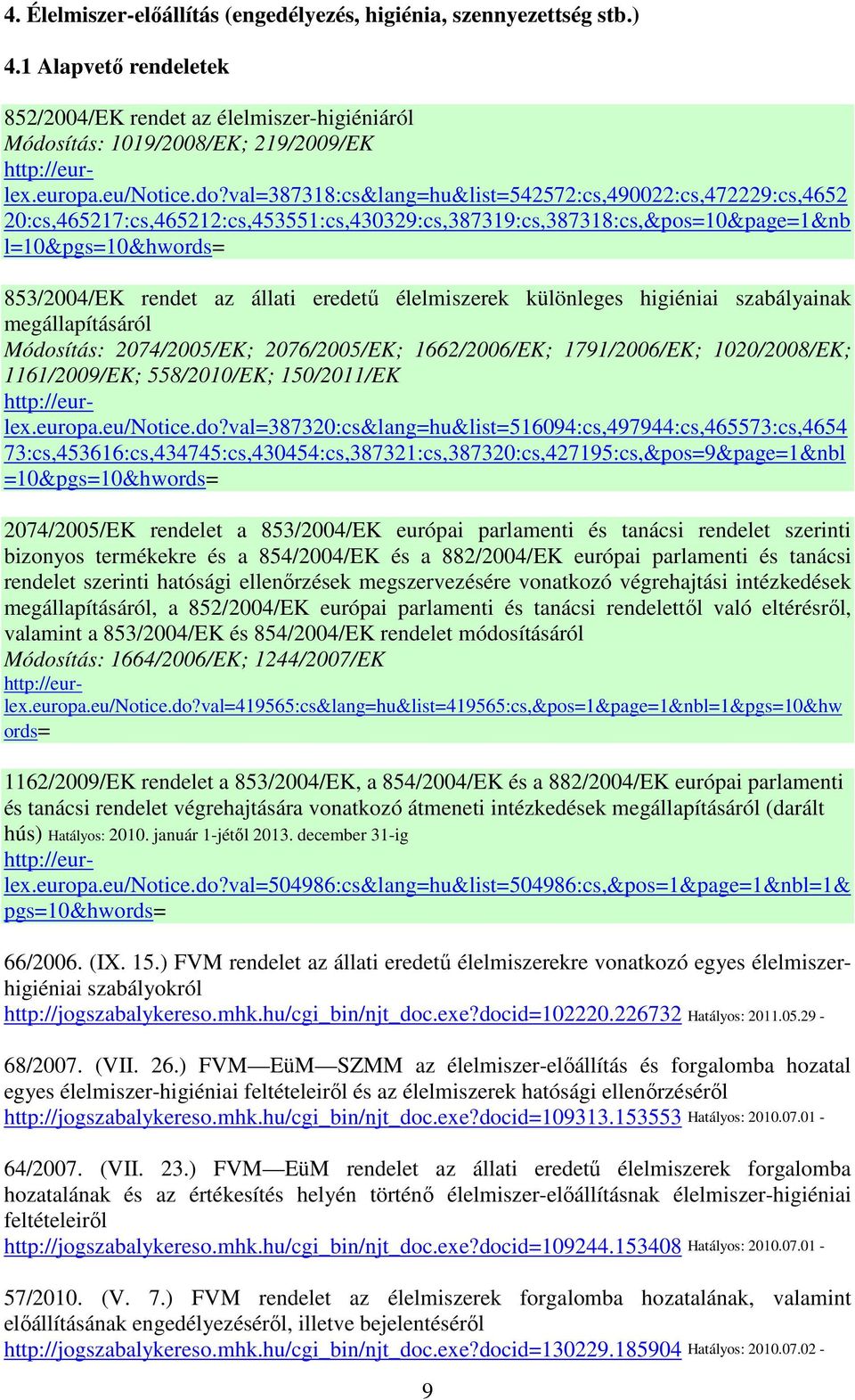 val=387318:cs&lang=hu&list=542572:cs,490022:cs,472229:cs,4652 20:cs,465217:cs,465212:cs,453551:cs,430329:cs,387319:cs,387318:cs,&pos=10&page=1&nb l=10& 853/2004/EK rendet az állati eredető