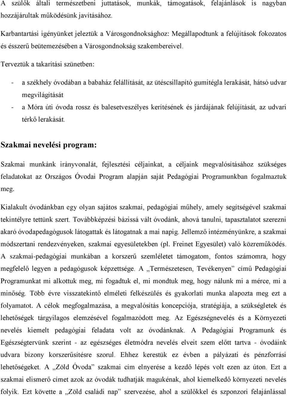 Terveztük a takarítási szünetben: - a székhely óvodában a babaház felállítását, az ütéscsillapító gumitégla lerakását, hátsó udvar megvilágítását - a Móra úti óvoda rossz és balesetveszélyes