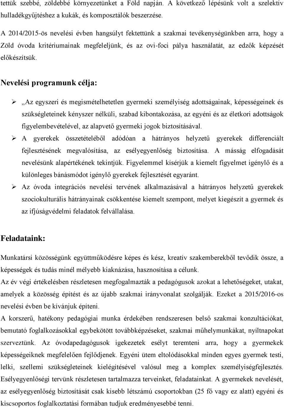 Nevelési programunk célja: Az egyszeri és megismételhetetlen gyermeki személyiség adottságainak, képességeinek és szükségleteinek kényszer nélküli, szabad kibontakozása, az egyéni és az életkori