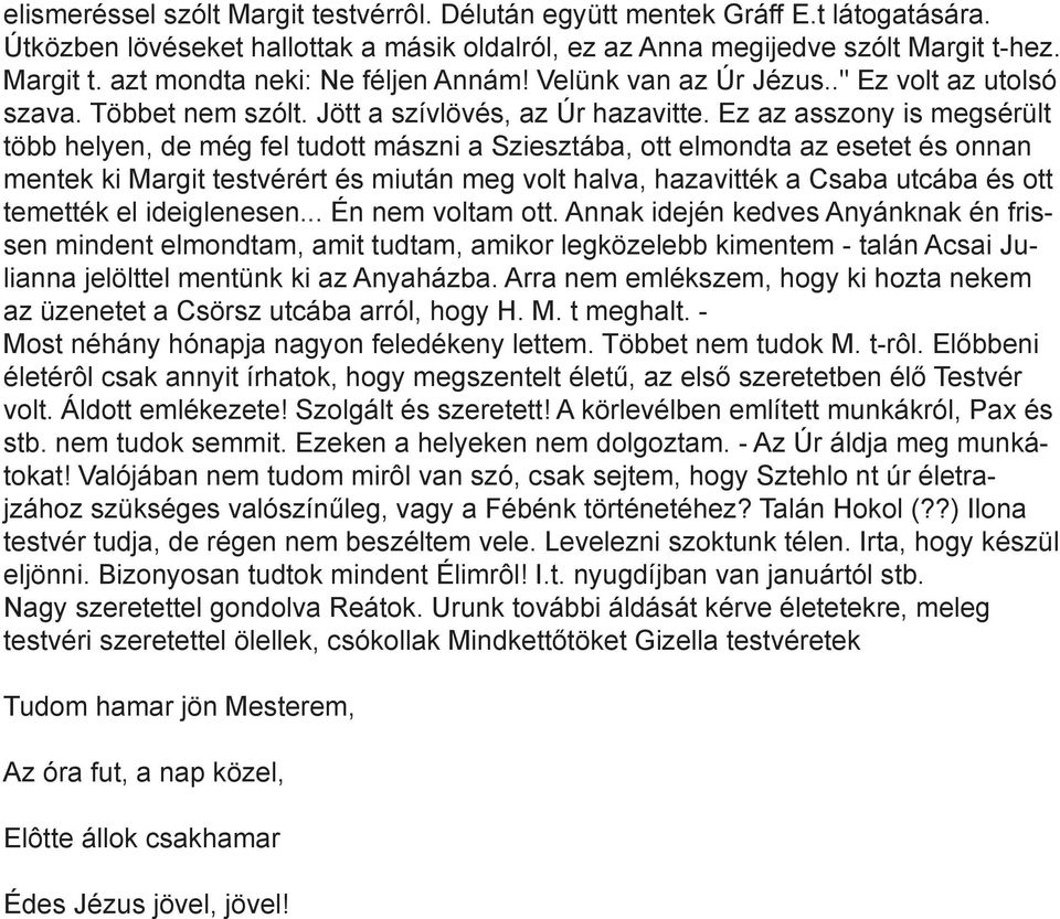 Ez az asszony is megsérült több helyen, de még fel tudott mászni a Sziesztába, ott elmondta az esetet és onnan mentek ki Margit testvérért és miután meg volt halva, hazavitték a Csaba utcába és ott