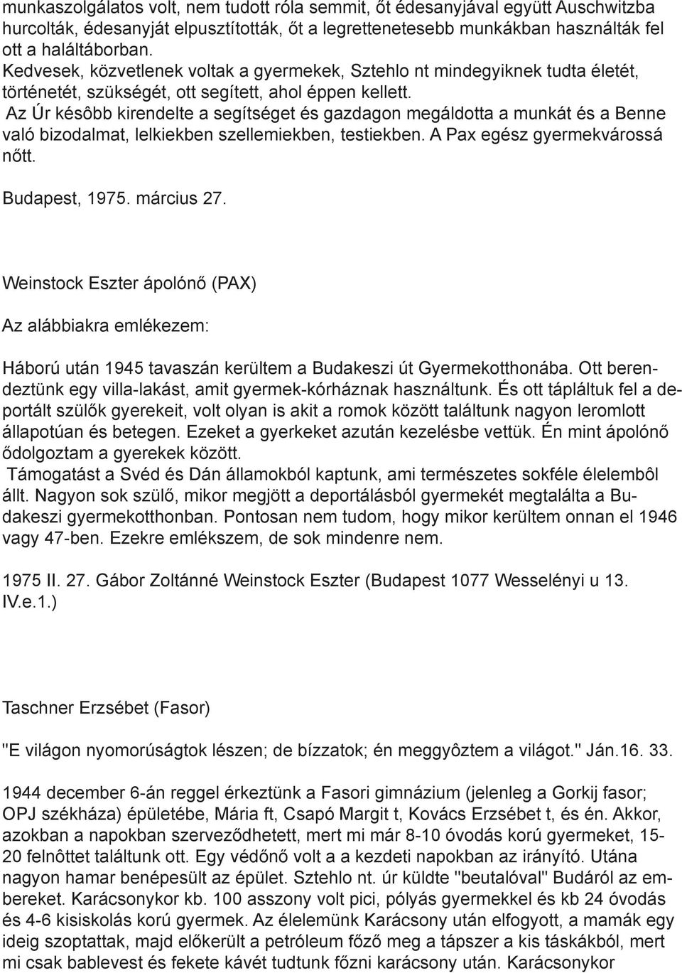 Az Úr késôbb kirendelte a segítséget és gazdagon megáldotta a munkát és a Benne való bizodalmat, lelkiekben szellemiekben, testiekben. A Pax egész gyermekvárossá nőtt. Budapest, 1975. március 27.