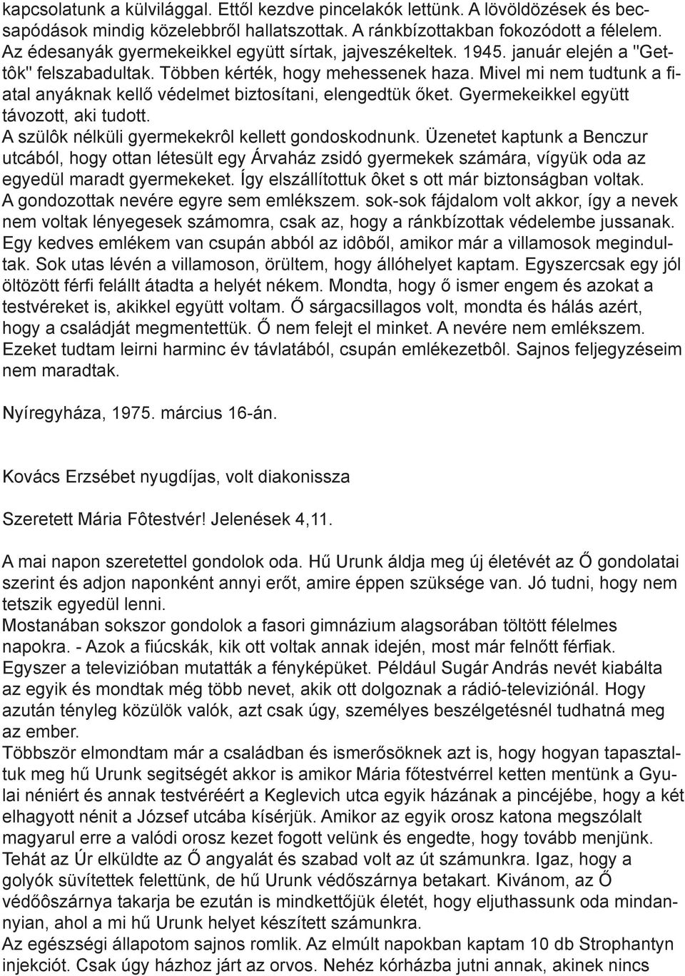 Mivel mi nem tudtunk a fiatal anyáknak kellő védelmet biztosítani, elengedtük őket. Gyermekeikkel együtt távozott, aki tudott. A szülôk nélküli gyermekekrôl kellett gondoskodnunk.