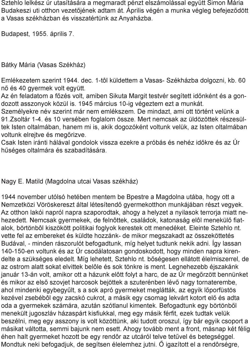 1-tôl küldettem a Vasas- Székházba dolgozni, kb. 60 nő és 40 gyermek volt együtt. Az én feladatom a főzés volt, amiben Sikuta Margit testvér segített időnként és a gondozott asszonyok közül is.