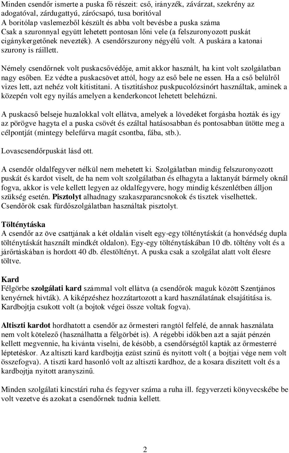 Némely csendőrnek volt puskacsővédője, amit akkor használt, ha kint volt szolgálatban nagy esőben. Ez védte a puskacsövet attól, hogy az eső bele ne essen.