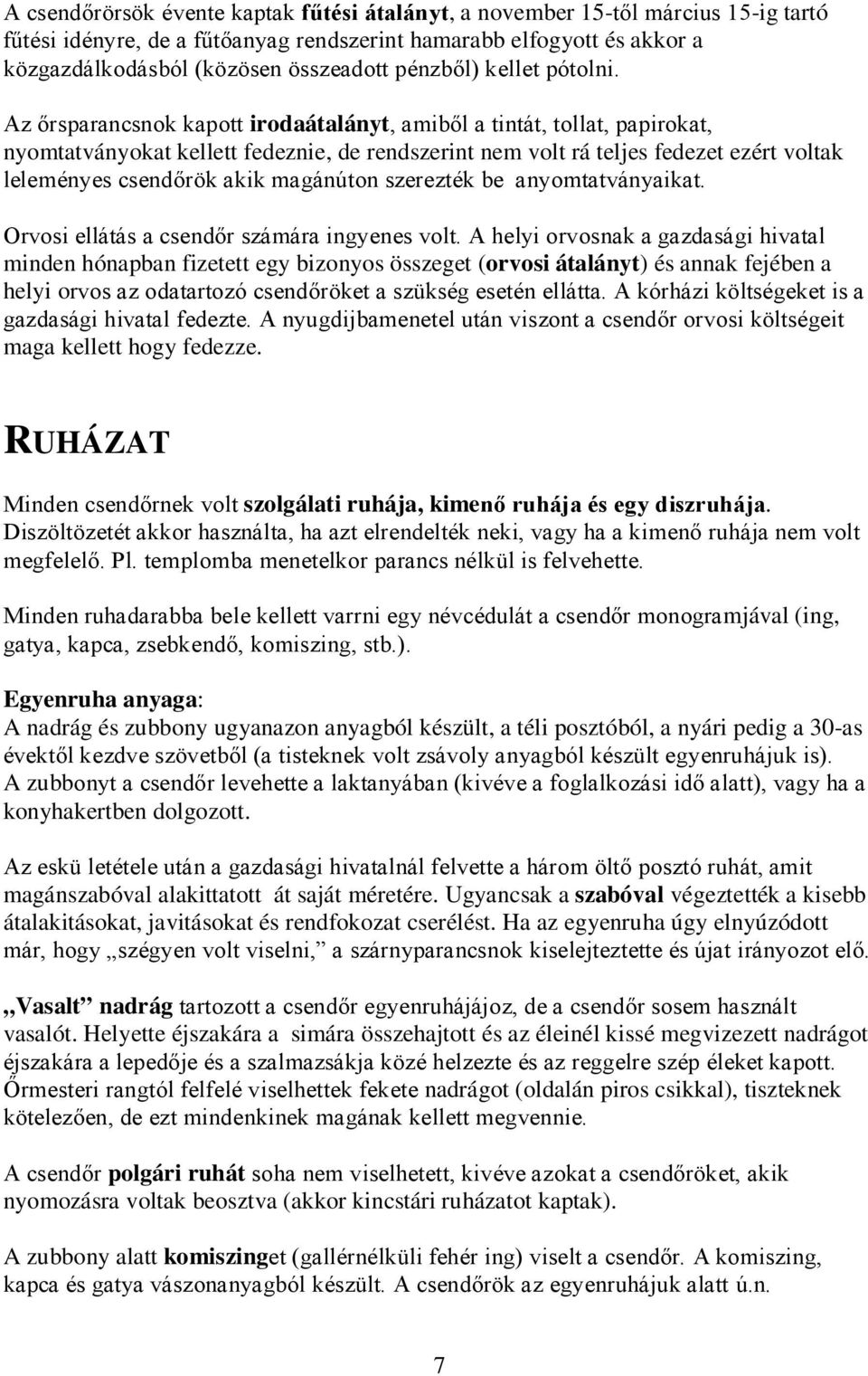 Az őrsparancsnok kapott irodaátalányt, amiből a tintát, tollat, papirokat, nyomtatványokat kellett fedeznie, de rendszerint nem volt rá teljes fedezet ezért voltak leleményes csendőrök akik magánúton