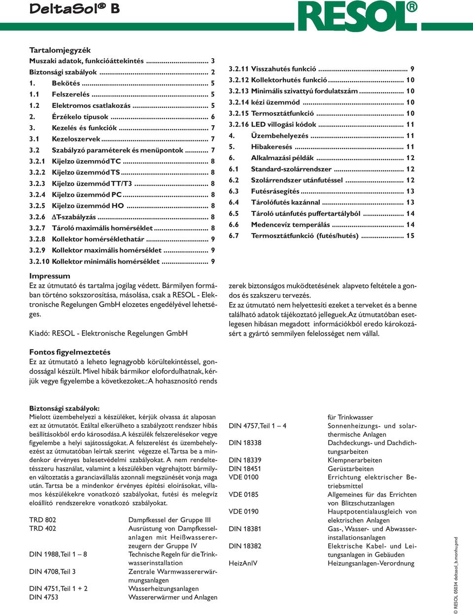 .. 8 3.2.6 T-szabályzás... 8 3.2.7 Tároló maximális homérséklet... 8 3.2.8 Kollektor homérséklethatár... 9 3.2.9 Kollektor maximális homérséklet... 9 3.2.10 Kollektor minimális homérséklet.