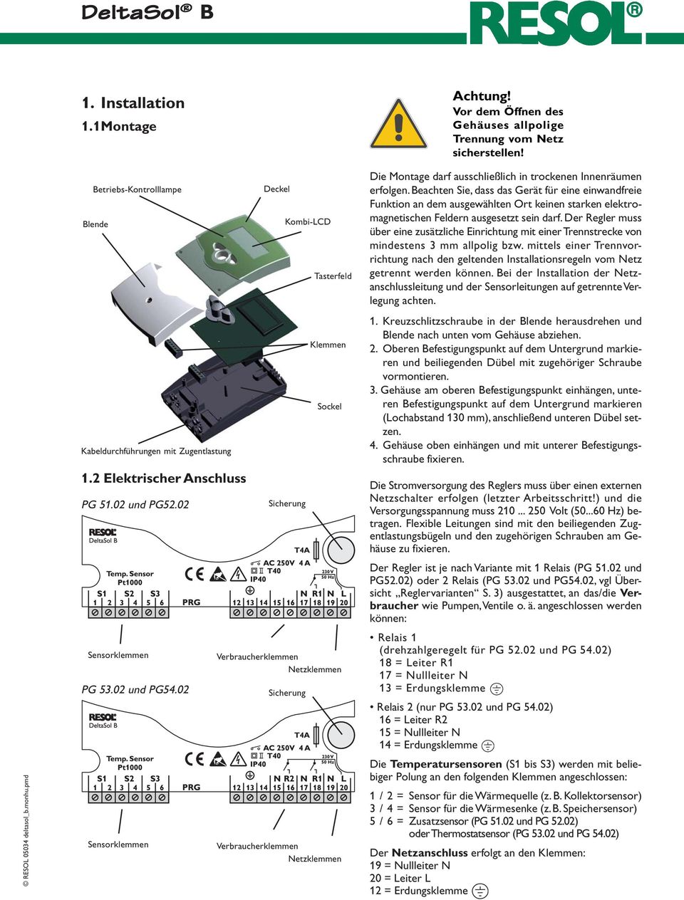 02 Sicherung Verbraucherklemmen Netzklemmen Sicherung Sensorklemmen Verbraucherklemmen Netzklemmen Die Montage darf ausschließlich in trockenen Innenräumen erfolgen.