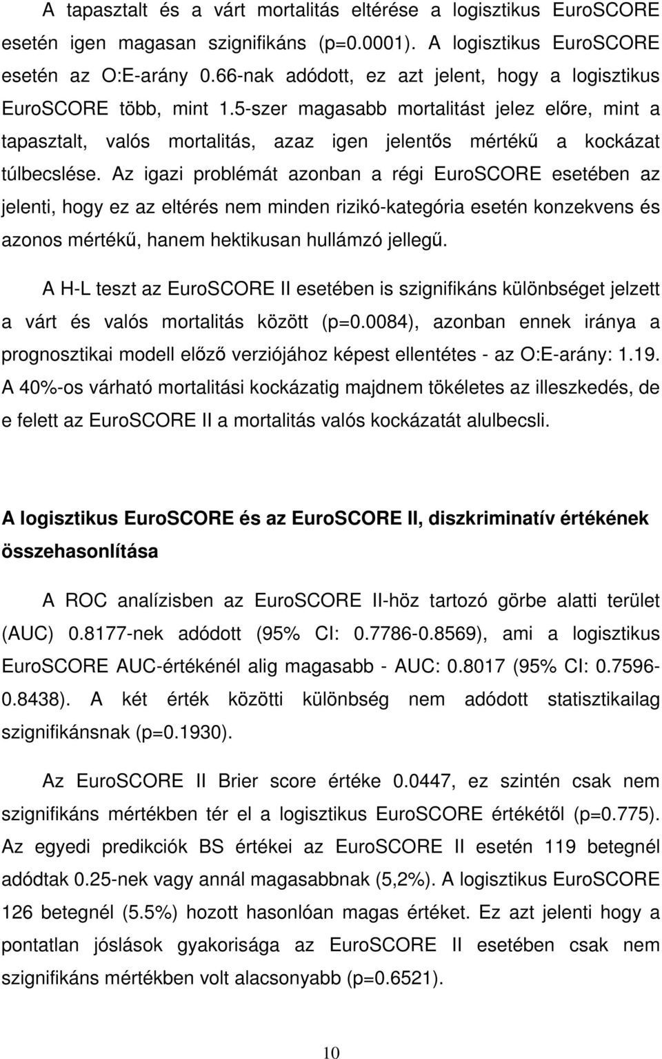 5-szer magasabb mortalitást jelez előre, mint a tapasztalt, valós mortalitás, azaz igen jelentős mértékű a kockázat túlbecslése.