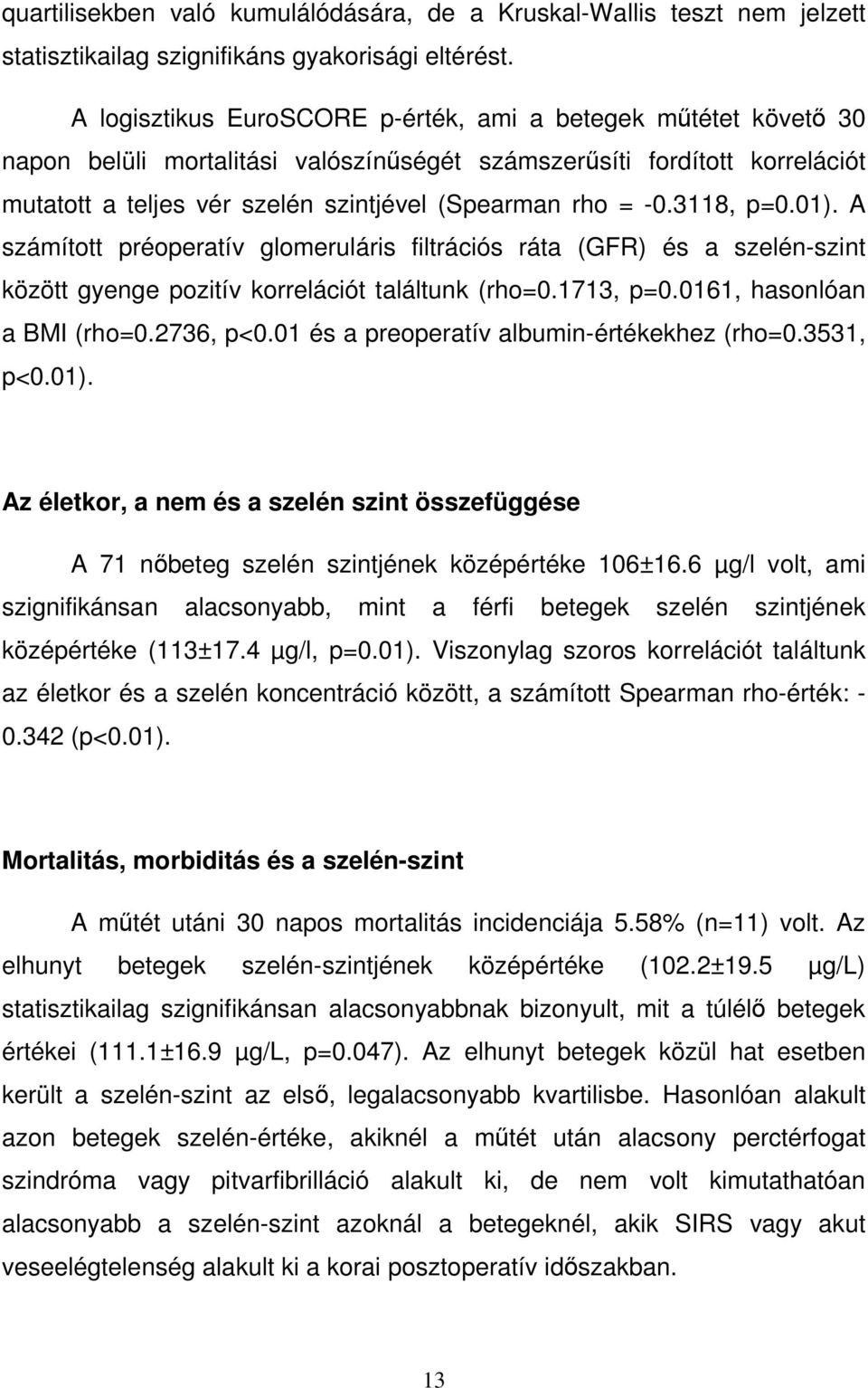 3118, p=0.01). A számított préoperatív glomeruláris filtrációs ráta (GFR) és a szelén-szint között gyenge pozitív korrelációt találtunk (rho=0.1713, p=0.0161, hasonlóan a BMI (rho=0.2736, p<0.