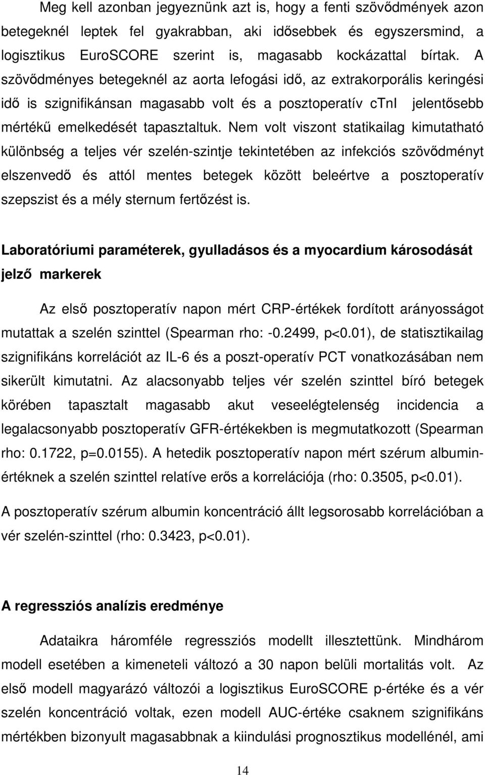 Nem volt viszont statikailag kimutatható különbség a teljes vér szelén-szintje tekintetében az infekciós szövődményt elszenvedő és attól mentes betegek között beleértve a posztoperatív szepszist és a