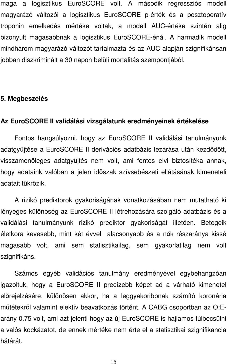 logisztikus EuroSCORE-énál. A harmadik modell mindhárom magyarázó változót tartalmazta és az AUC alapján szignifikánsan jobban diszkriminált a 30 napon belüli mortalitás szempontjából. 5.