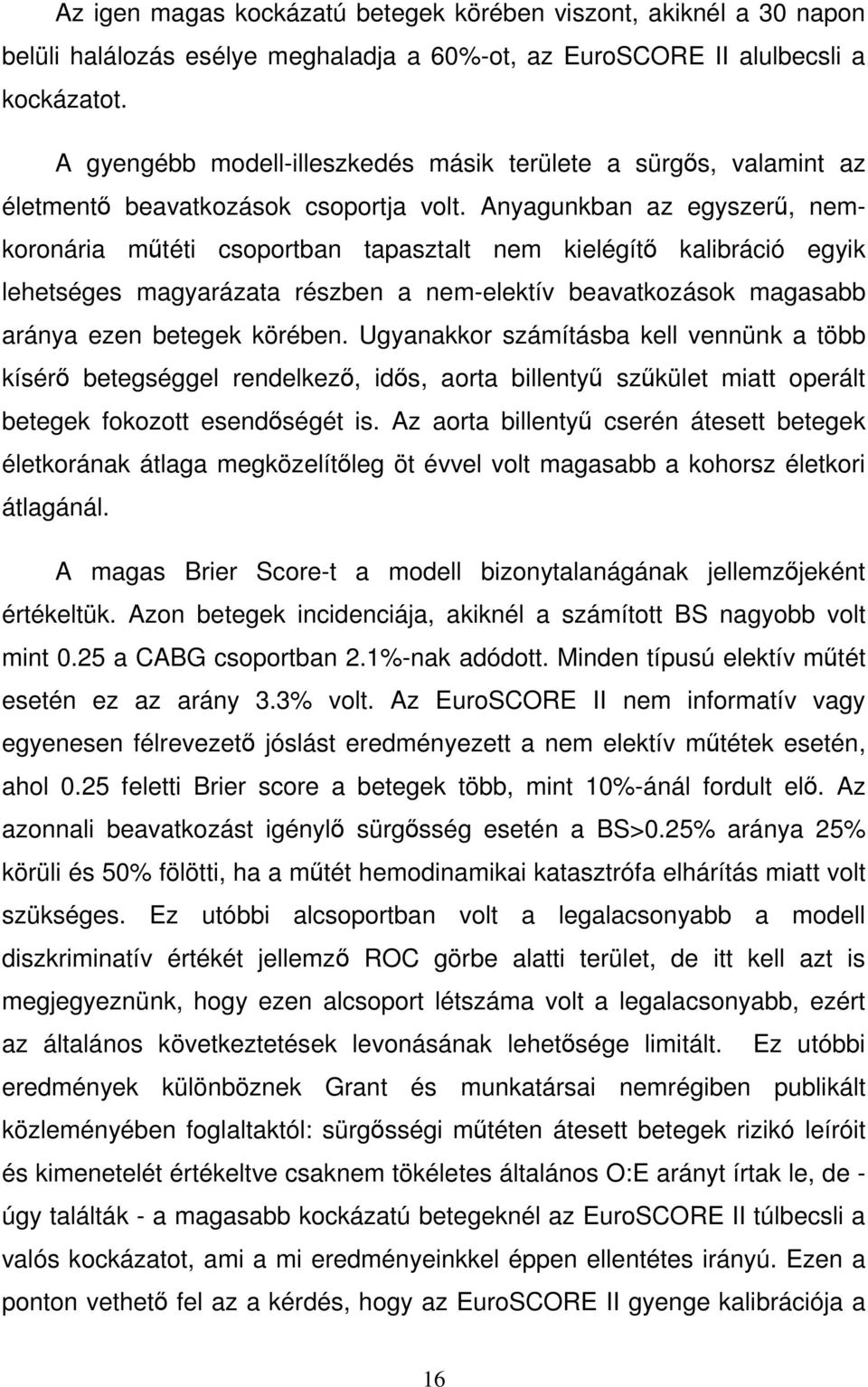 Anyagunkban az egyszerű, nemkoronária műtéti csoportban tapasztalt nem kielégítő kalibráció egyik lehetséges magyarázata részben a nem-elektív beavatkozások magasabb aránya ezen betegek körében.