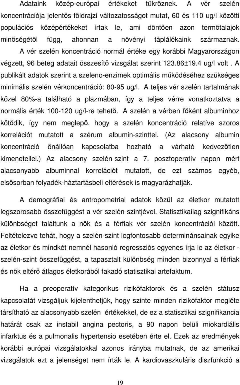 táplálékaink származnak. A vér szelén koncentráció normál értéke egy korábbi Magyarországon végzett, 96 beteg adatait összesítő vizsgálat szerint 123.86±19.4 ug/l volt.