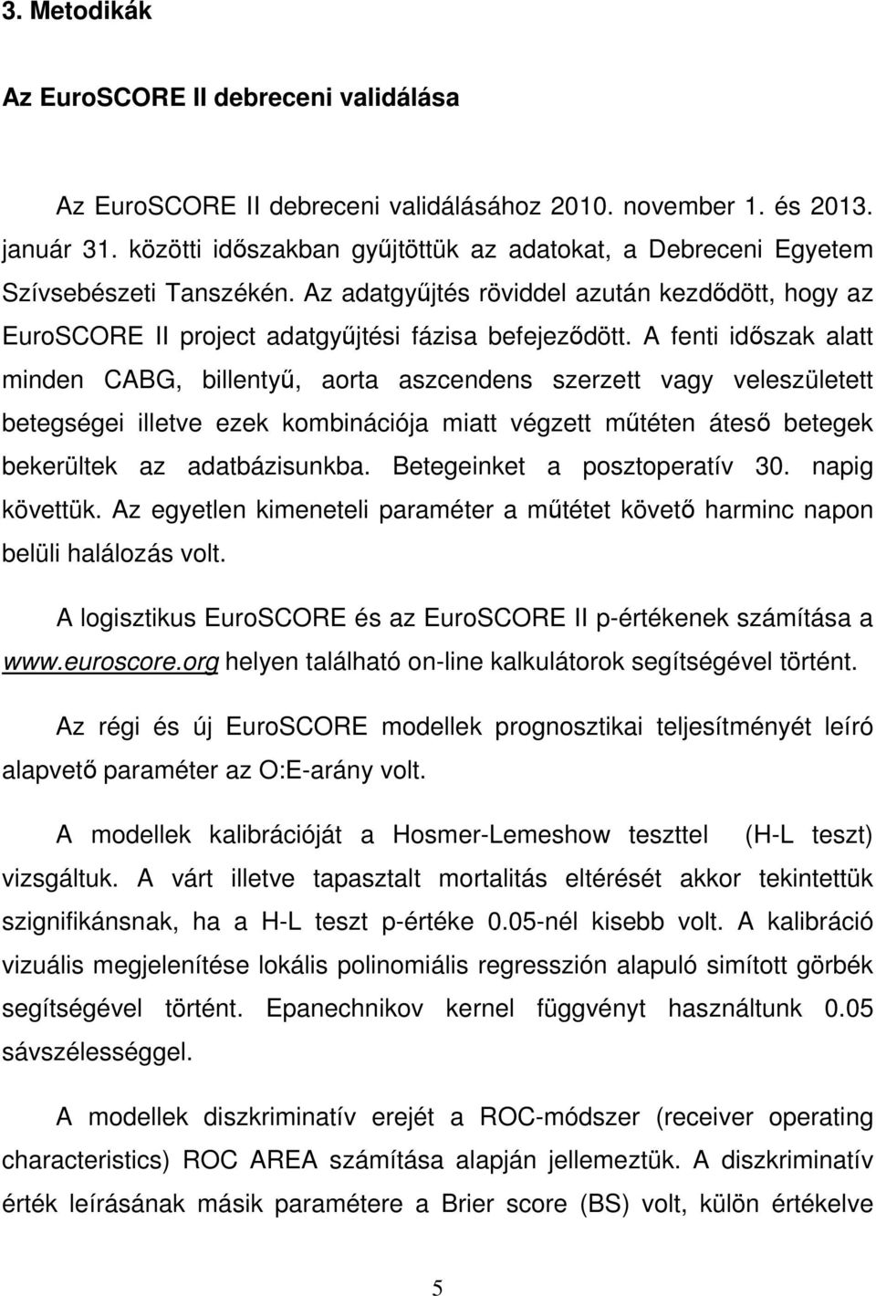 A fenti időszak alatt minden CABG, billentyű, aorta aszcendens szerzett vagy veleszületett betegségei illetve ezek kombinációja miatt végzett műtéten áteső betegek bekerültek az adatbázisunkba.