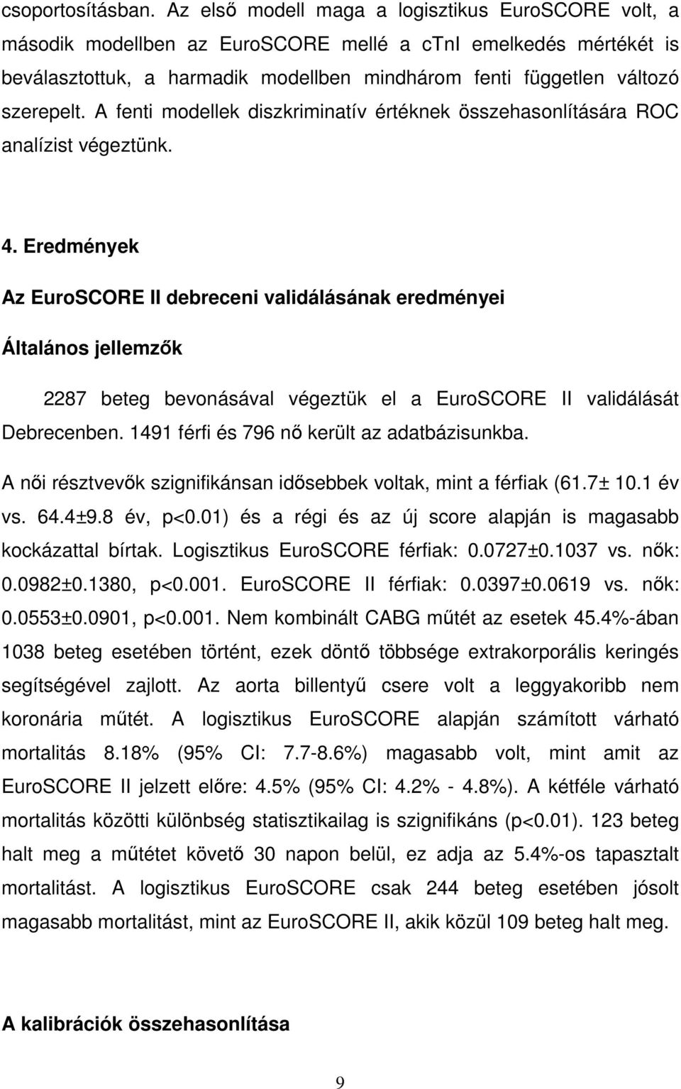 A fenti modellek diszkriminatív értéknek összehasonlítására ROC analízist végeztünk. 4.