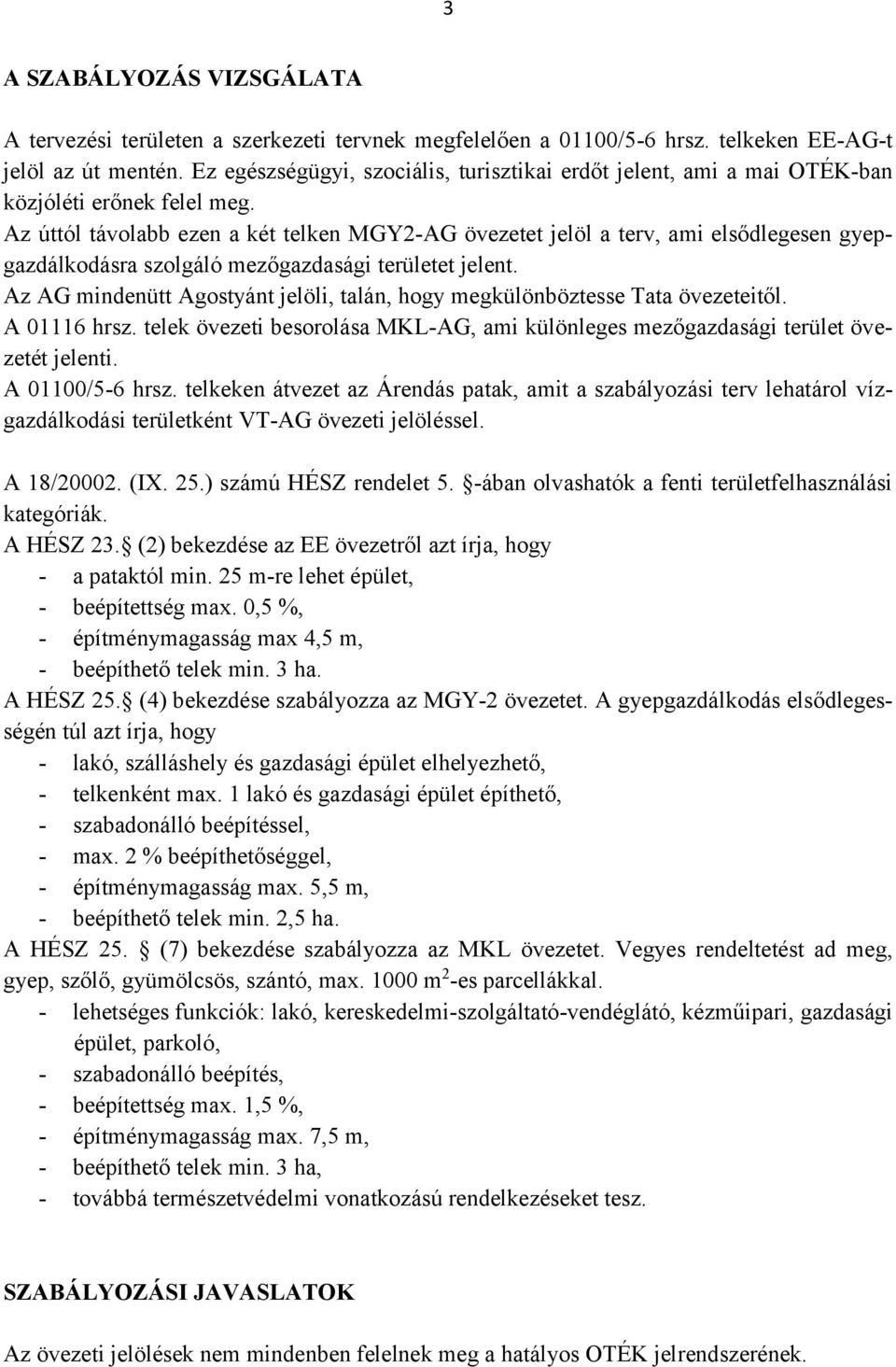 Az úttól távolabb ezen a két telken MGY2-AG övezetet jelöl a terv, ami elsődlegesen gyepgazdálkodásra szolgáló mezőgazdasági területet jelent.