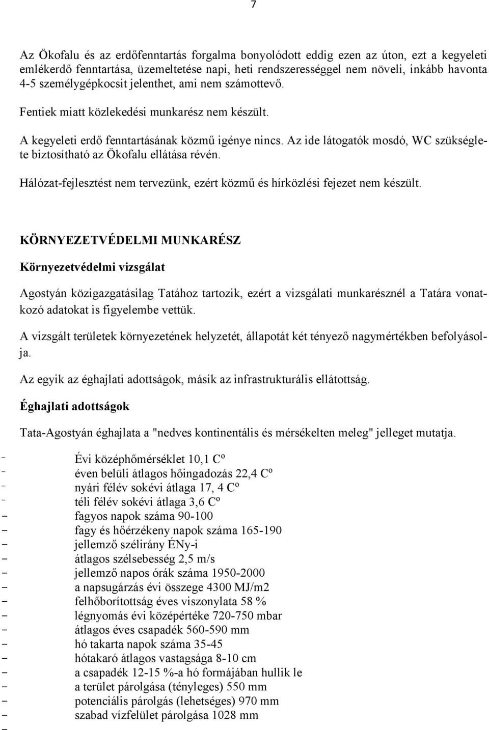 Az ide látogatók mosdó, WC szükséglete biztosítható az Ökofalu ellátása révén. Hálózat-fejlesztést nem tervezünk, ezért közmű és hírközlési fejezet nem készült.