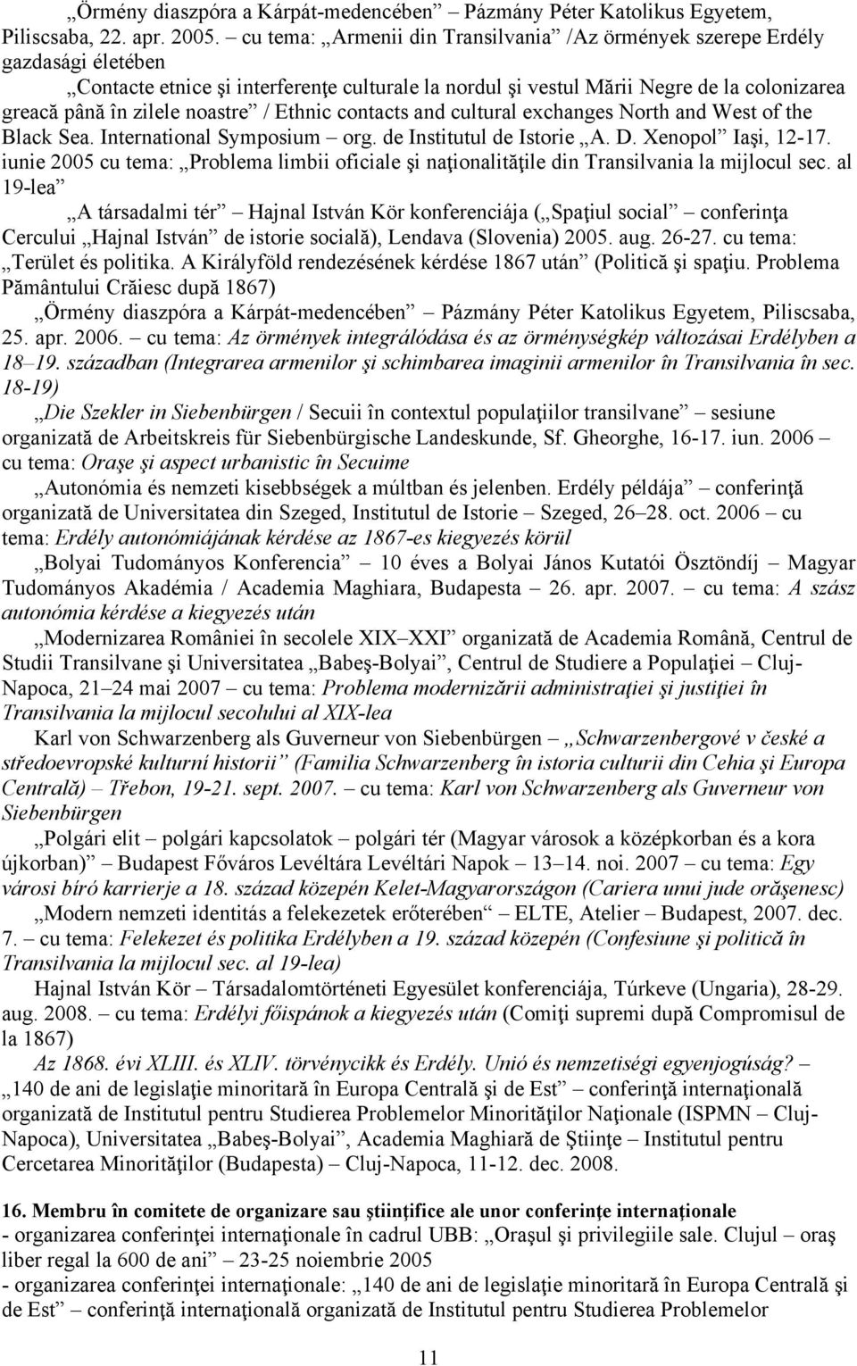 noastre / Ethnic contacts and cultural exchanges North and West of the Black Sea. International Symposium org. de Institutul de Istorie A. D. Xenopol Iaşi, 12-17.