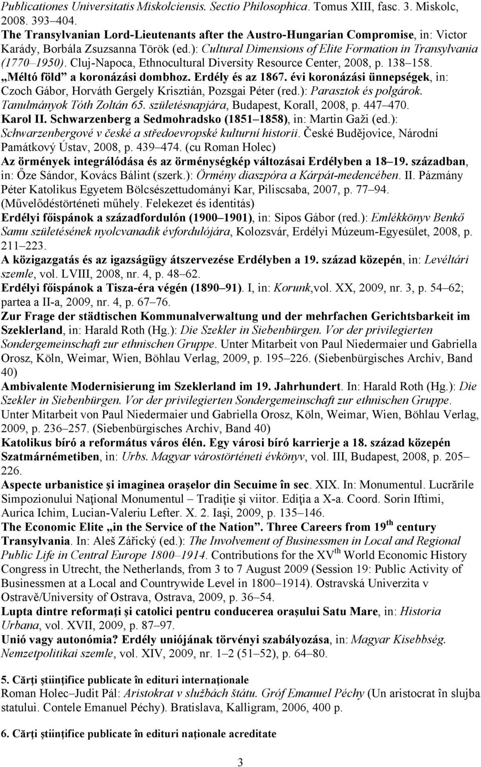 Cluj-Napoca, Ethnocultural Diversity Resource Center, 2008, p. 138 158. Méltó föld a koronázási dombhoz. Erdély és az 1867.