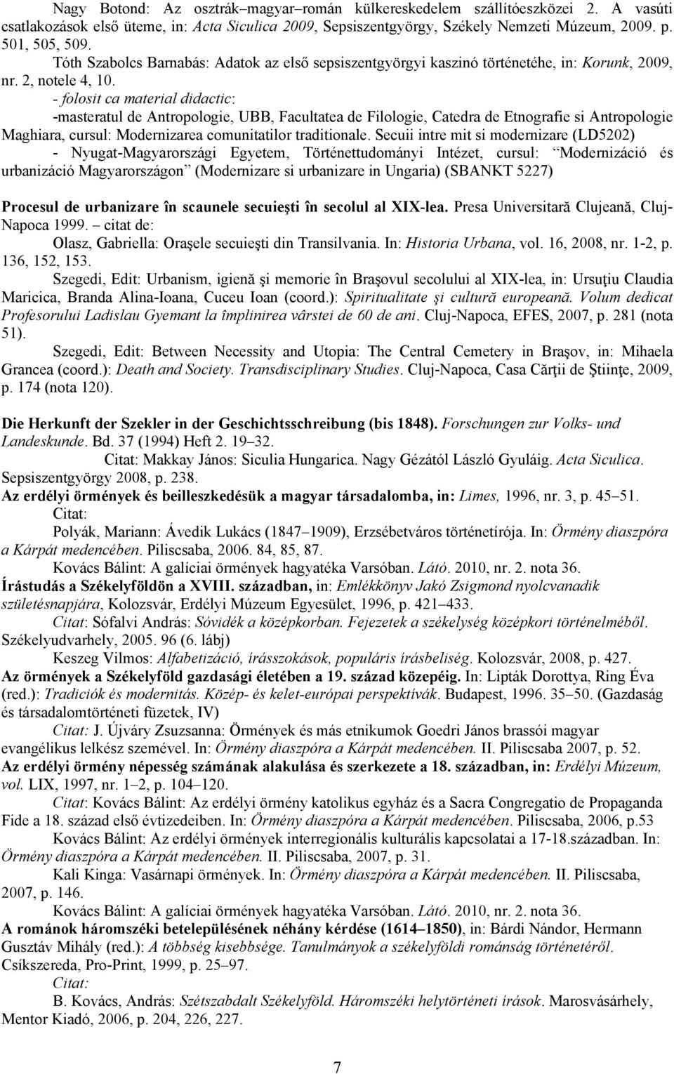 - folosit ca material didactic: -masteratul de Antropologie, UBB, Facultatea de Filologie, Catedra de Etnografie si Antropologie Maghiara, cursul: Modernizarea comunitatilor traditionale.