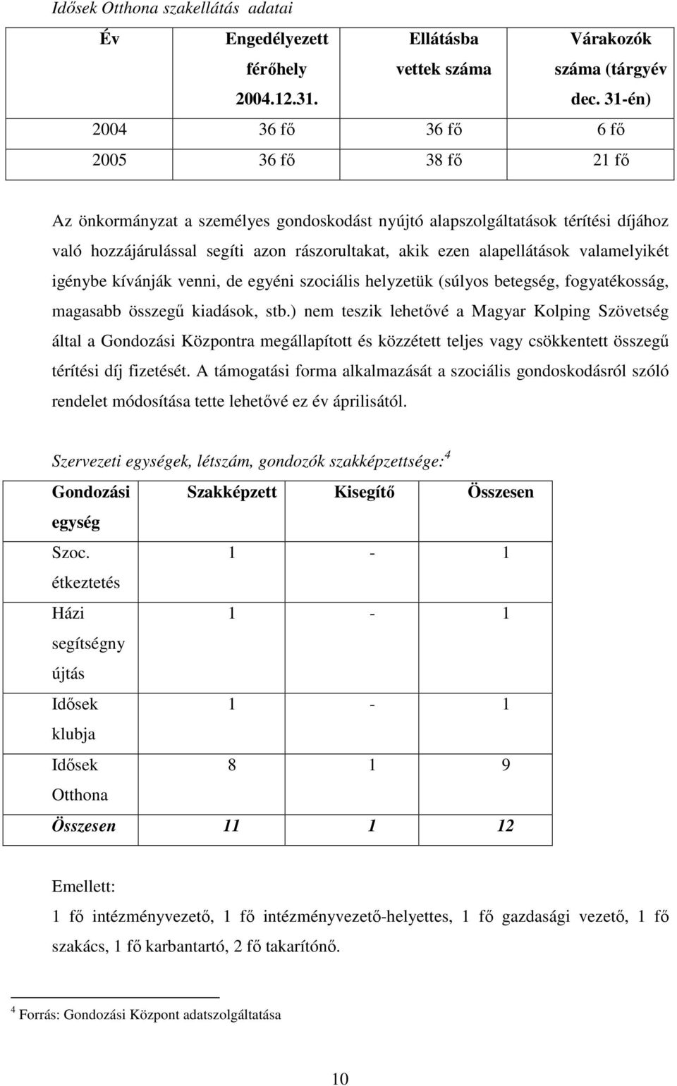 alapellátások valamelyikét igénybe kívánják venni, de egyéni szociális helyzetük (súlyos betegség, fogyatékosság, magasabb összegő kiadások, stb.