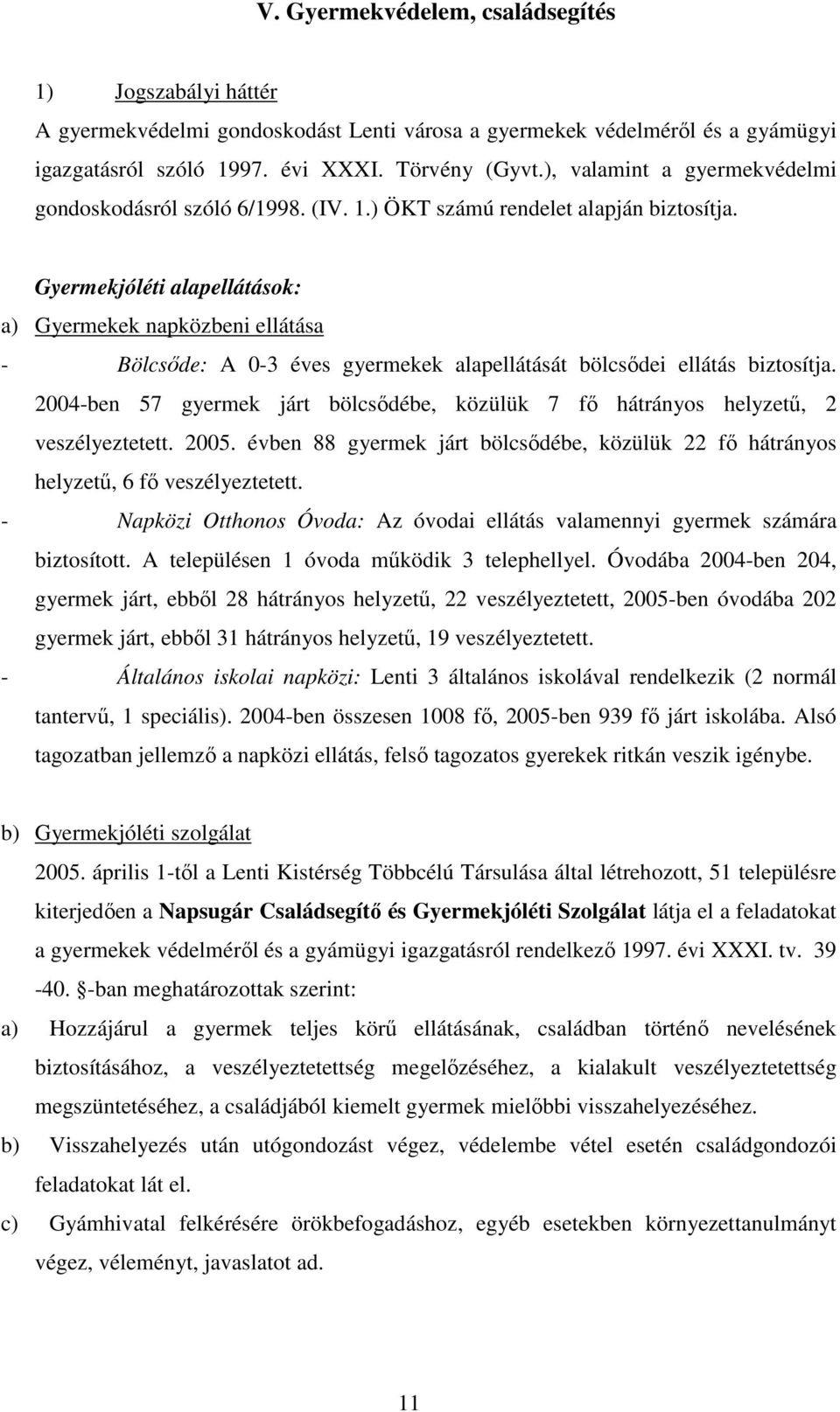 Gyermekjóléti alapellátások: a) Gyermekek napközbeni ellátása - Bölcsıde: A 0-3 éves gyermekek alapellátását bölcsıdei ellátás biztosítja.