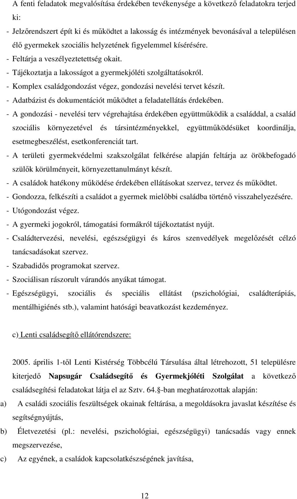 - Komplex családgondozást végez, gondozási nevelési tervet készít. - Adatbázist és dokumentációt mőködtet a feladatellátás érdekében.