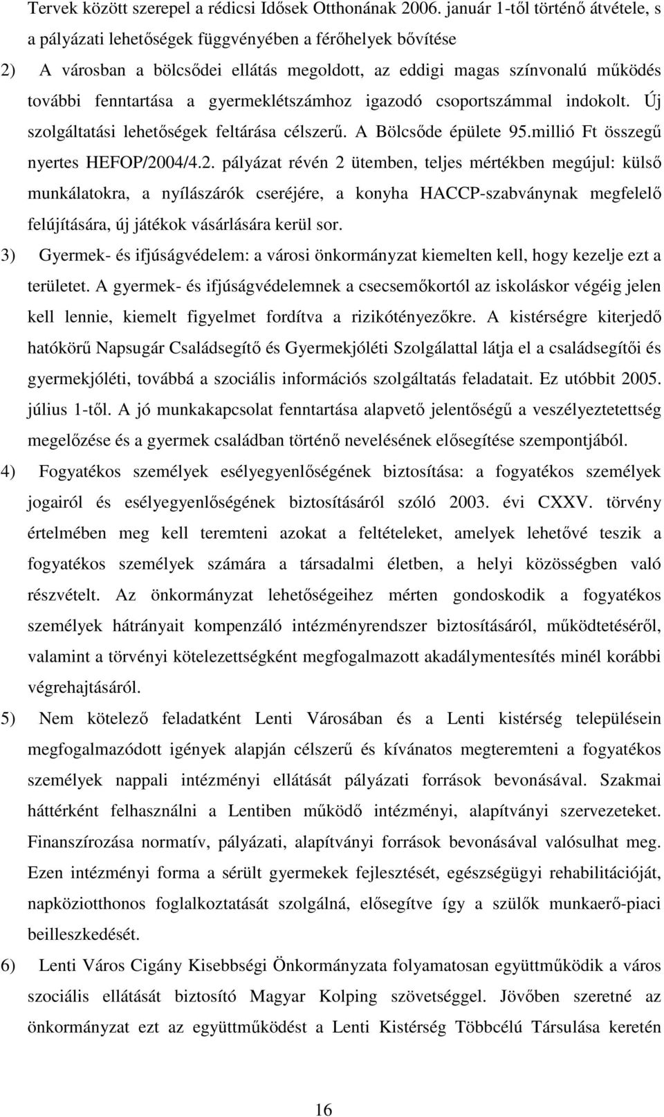 gyermeklétszámhoz igazodó csoportszámmal indokolt. Új szolgáltatási lehetıségek feltárása célszerő. A Bölcsıde épülete 95.millió Ft összegő nyertes HEFOP/20