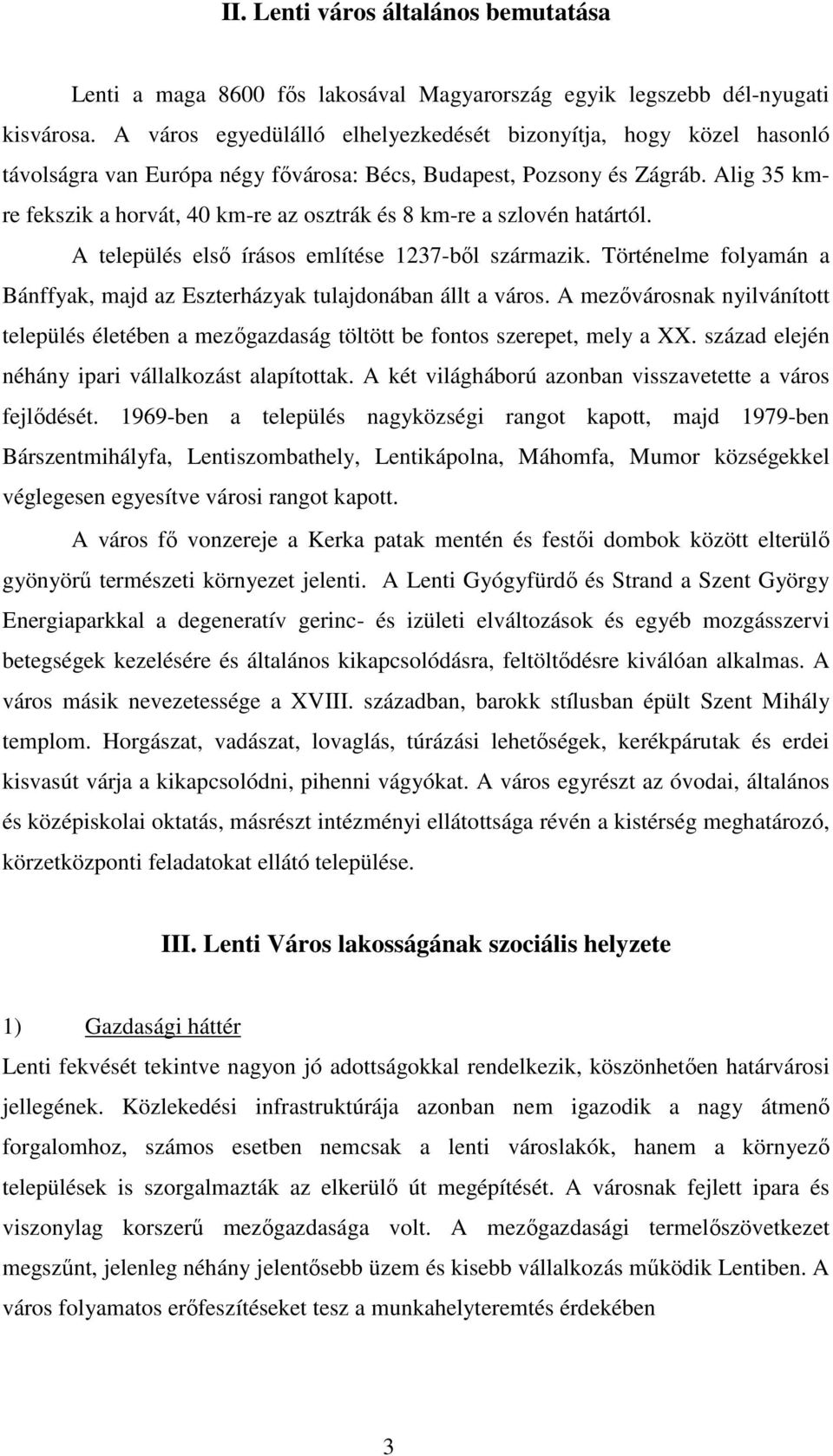 Alig 35 kmre fekszik a horvát, 40 km-re az osztrák és 8 km-re a szlovén határtól. A település elsı írásos említése 1237-bıl származik.