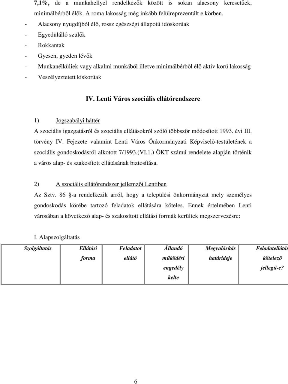 lakosság - Veszélyeztetett kiskorúak IV. Lenti Város szociális ellátórendszere 1) Jogszabályi háttér A szociális igazgatásról és szociális ellátásokról szóló többször módosított 1993. évi III.